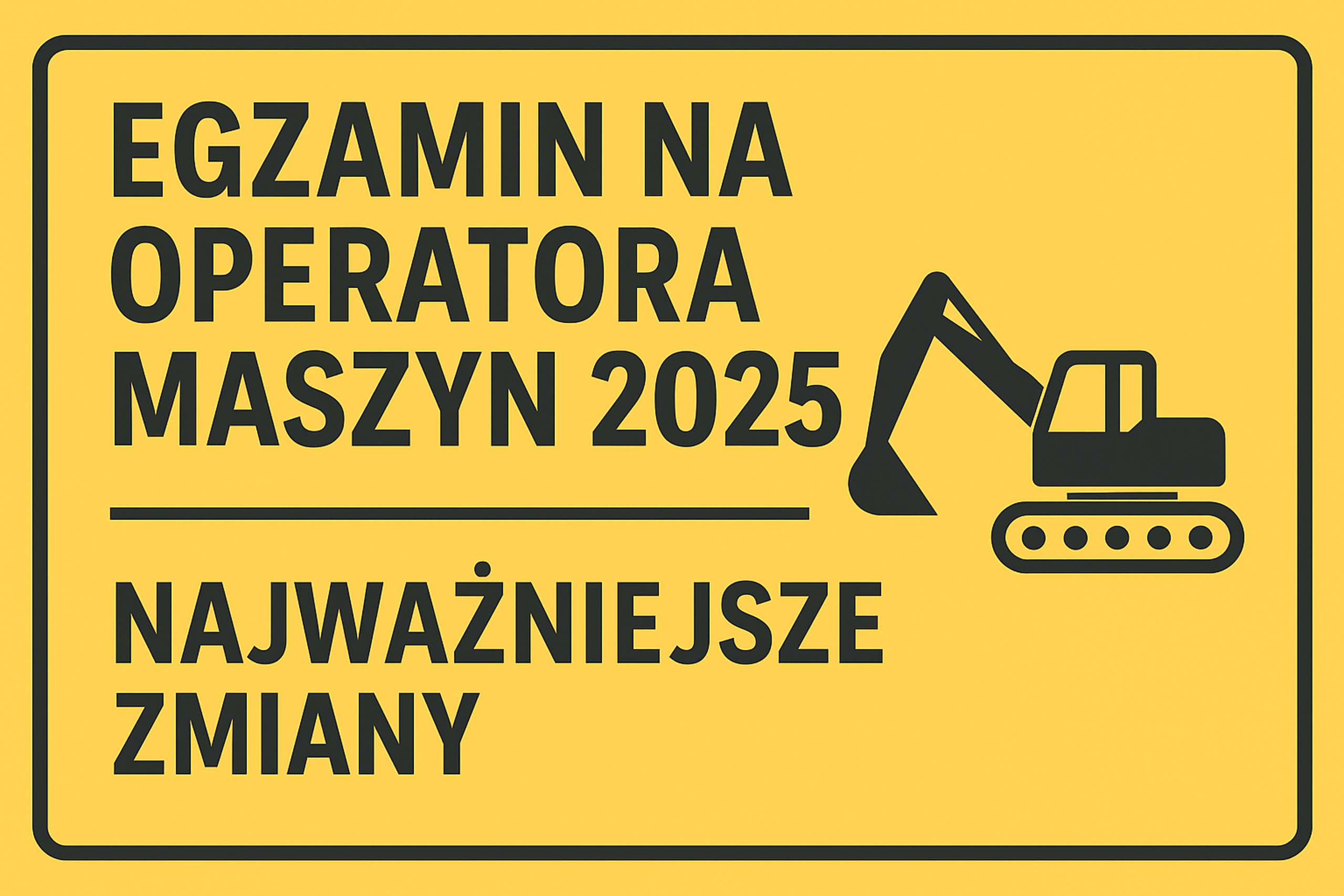 Egzamin na operatora maszyn 2025 – najważniejsze zmiany